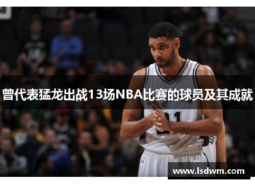 曾代表猛龙出战13场NBA比赛的球员及其成就
