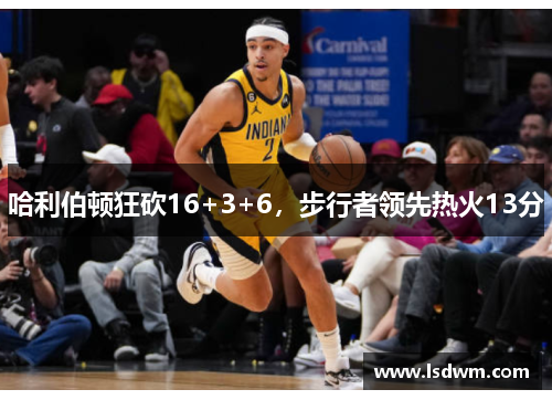 哈利伯顿狂砍16+3+6，步行者领先热火13分